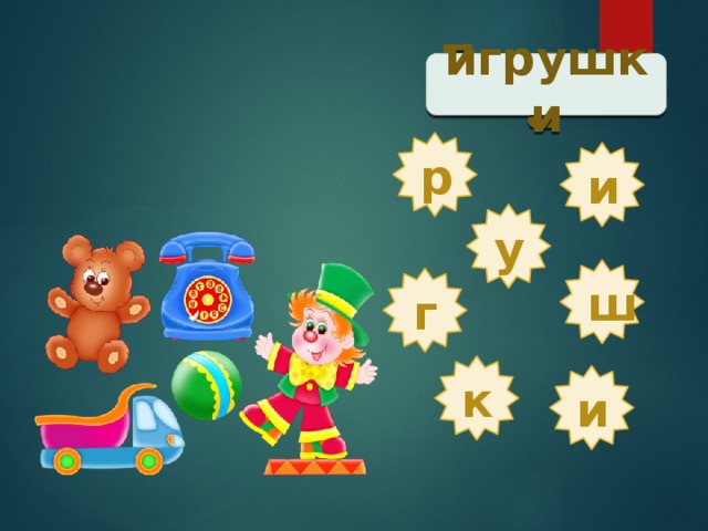 Проверка  игрушки р и у ш г к и 