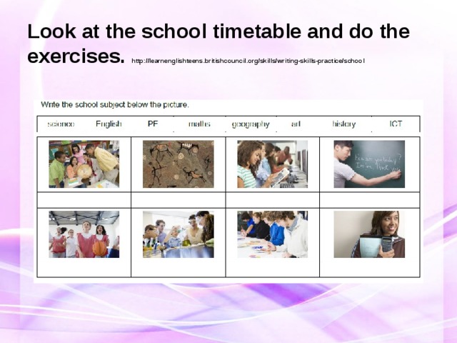 Look at the school timetable and do the exercises.  http://learnenglishteens.britishcouncil.org/skills/writing-skills-practice/school 