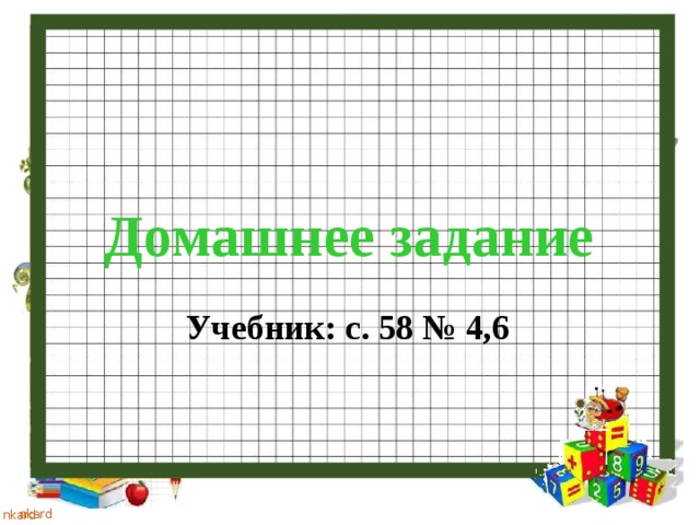 Домашнее задание  Учебник: с. 58 № 4,6  