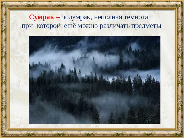 Сумрак – полумрак, неполная темнота,  при которой ещё можно различать предметы   