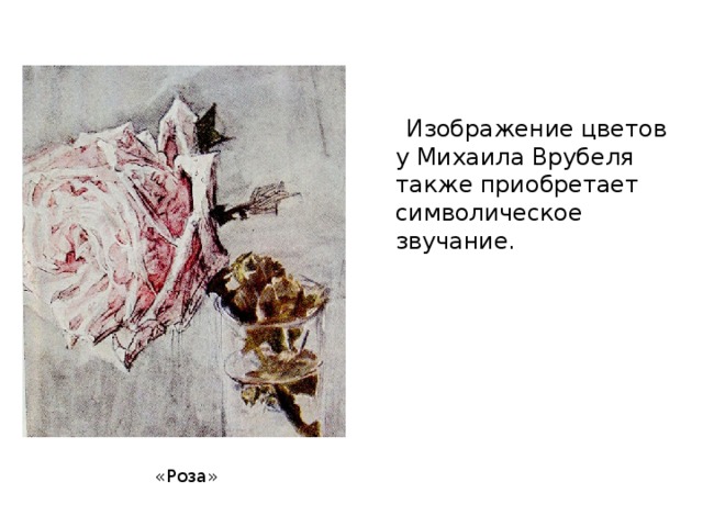  Изображение цветов у Михаила Врубеля также приобретает символическое звучание. «Роза» 