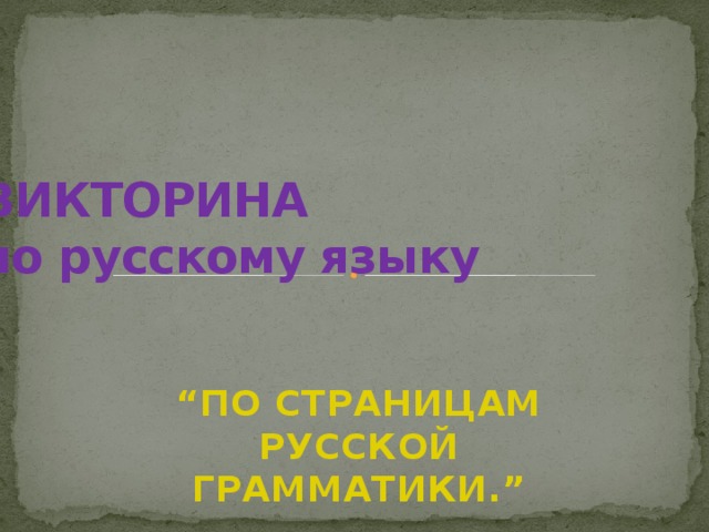ВИКТОРИНА  по русскому языку   “ ПО СТРАНИЦАМ РУССКОЙ ГРАММАТИКИ.” 