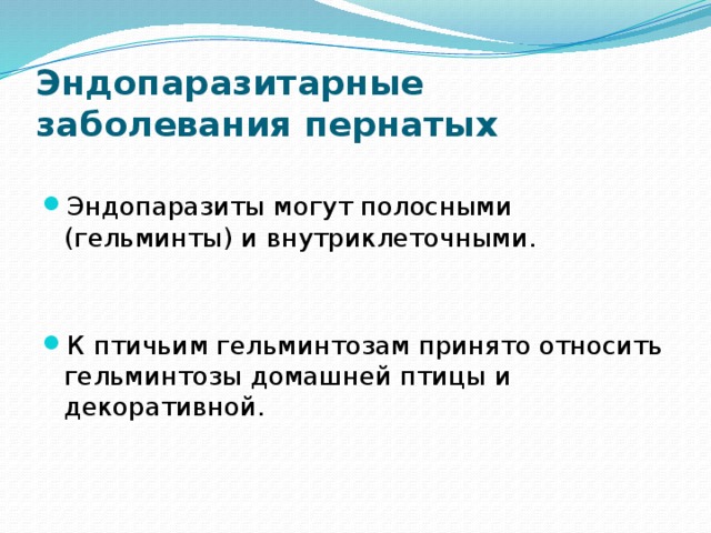 Эндопаразитарные заболевания пернатых Эндопаразиты могут полосными (гельминты) и внутриклеточными. К птичьим гельминтозам принято относить гельминтозы домашней птицы и декоративной. 
