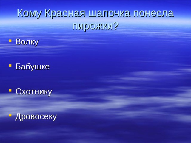 Кому Красная шапочка понесла пирожки? Волку  Бабушке  Охотнику  Дровосеку  