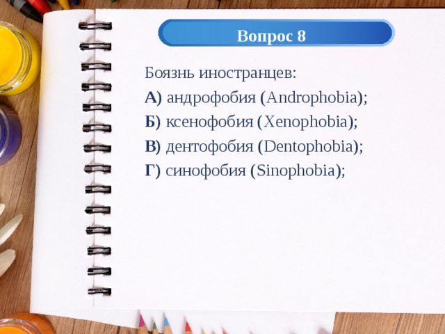 Вопрос 8 Боязнь иностранцев: А) андрофобия ( Androphobia); Б) ксенофобия ( Xenophobia); В) дентофобия ( Dentophobia); Г) синофобия ( Sinophobia); 