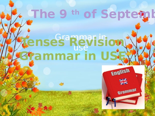 The 9 th of September Grammar in use Tenses Revision Grammar in USE