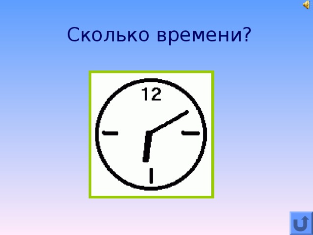   Сколько времени?