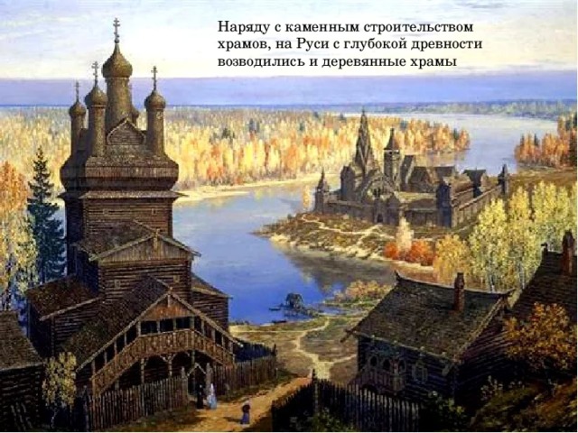 Наряду с каменным строительством храмов, на Руси с глубокой древности возводились и деревянные храмы 