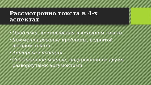 Рассмотрение текста в 4-х аспектах Проблема , поставленная в исходном тексте. Комментирование проблемы, поднятой автором текста. Авторская позиция . Собственное мнение , подкрепленное двумя развернутыми аргументами. 