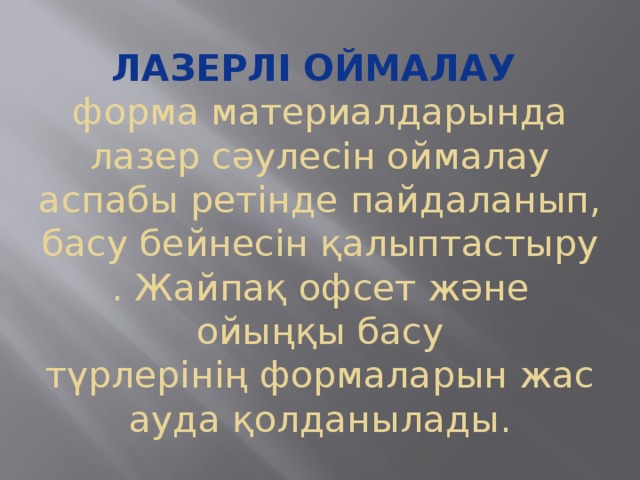 Лазерлі оймалау   форма материалдарында лазер сәулесін оймалау аспабы ретінде пайдаланып, басу бейнесін қалыптастыру. Жайпақ офсет және ойыңқы басу түрлерінің формаларын жасауда қолданылады. 