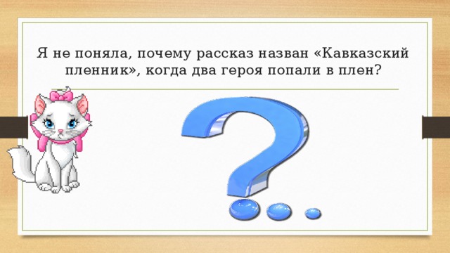Я не поняла, почему рассказ назван «Кавказский пленник», когда два героя попали в плен? 