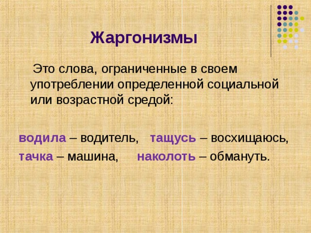 Жаргонизмы  Это слова, ограниченные в своем употреблении определенной социальной или возрастной средой: водила – водитель, тащусь – восхищаюсь, тачка – машина, наколоть – обмануть. 