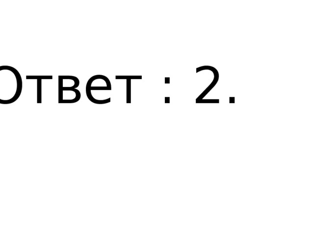 Ответ : 2. 