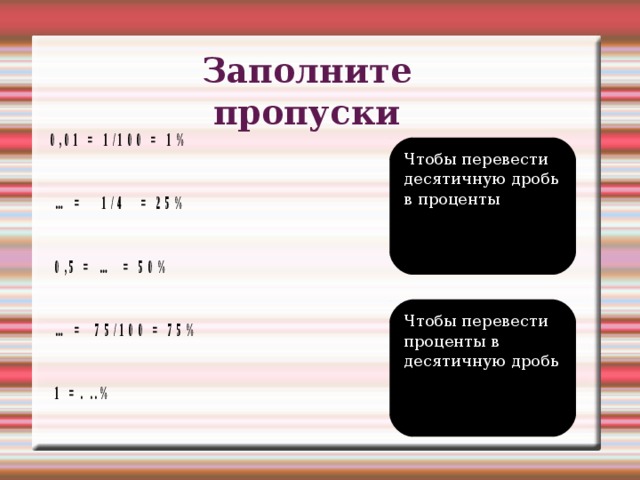 Заполните пропуски Чтобы перевести десятичную дробь в проценты Чтобы перевести проценты в десятичную дробь 