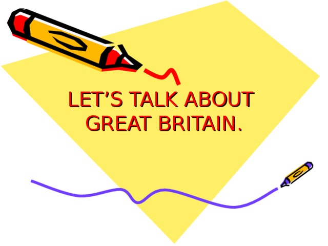 LET’S TALK ABOUT  GREAT BRITAIN. 