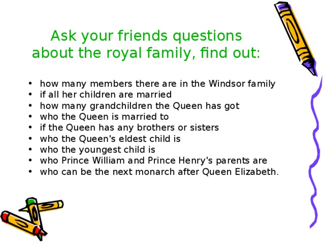 Ask 3 questions about holiday. Family members questions. How many members there are in the Windsor Family. Questions about Friendship. Questions for friends.