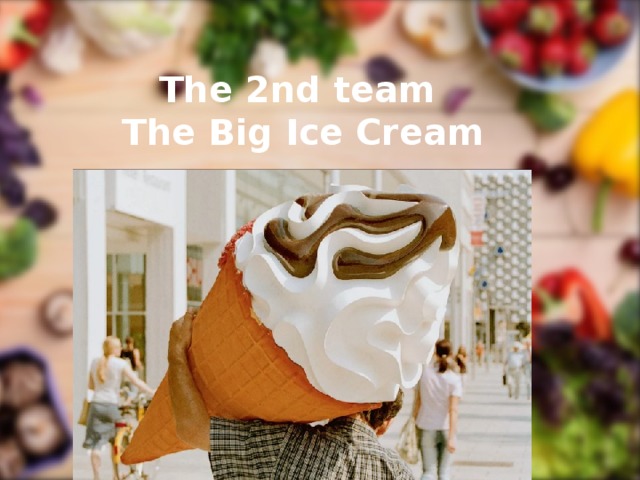 The 2nd team  The Big Ice Cream