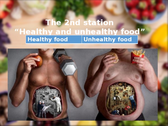 The 2nd station  “Healthy and unhealthy food” Healthy food Unhealthy food