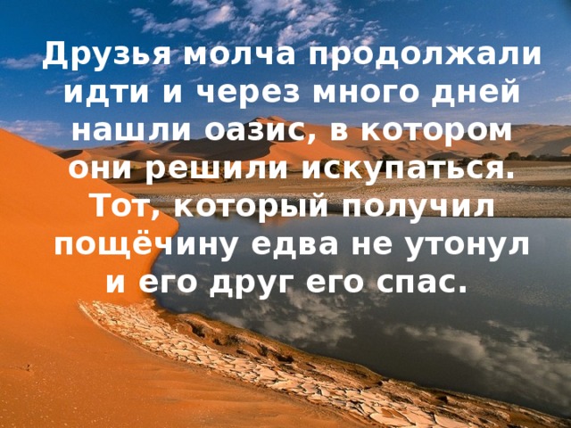 Обронова Л.В. МОУ СОШ №4, г.Фрязино 29.03.18 Друзья молча продолжали идти и через много дней нашли оазис, в котором они решили искупаться. Тот, который получил пощёчину едва не утонул и его друг его спас.  Обронова Л.В. МОУ СОШ №4, г. Фрязино 