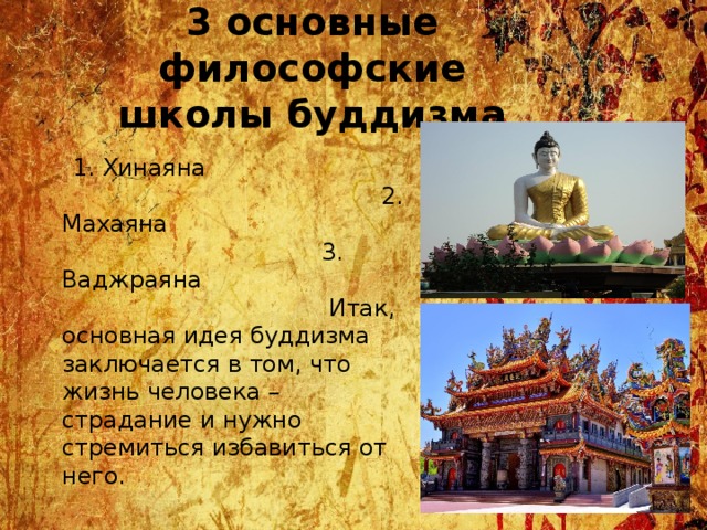 3 основные философские школы буддизма  1. Хинаяна 2. Махаяна 3. Ваджраяна Итак, основная идея буддизма заключается в том, что жизнь человека – страдание и нужно стремиться избавиться от него. 