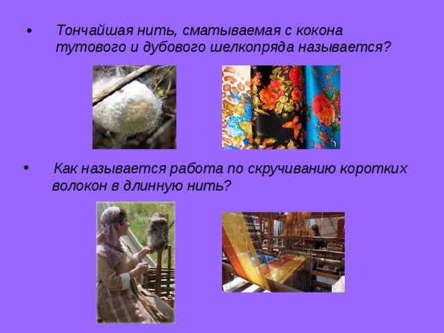 Тончайшая нить, сматываемая с кокона тутового и дубового шелкопряда называется?  Как называется работа по скручиванию коротких  волокон в длинную нить? 