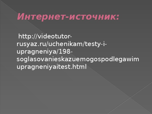 интернет-источник: http://videotutor-rusyaz.ru/uchenikam/testy-i-upragneniya/198-soglasovanieskazuemogospodlegawimupragneniyaitest.html 