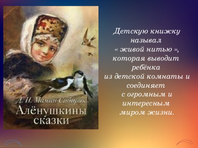 Детскую книжку называл  « живой нитью »,  которая выводит ребёнка  из детской комнаты и соединяет  с огромным и интересным  миром жизни.       