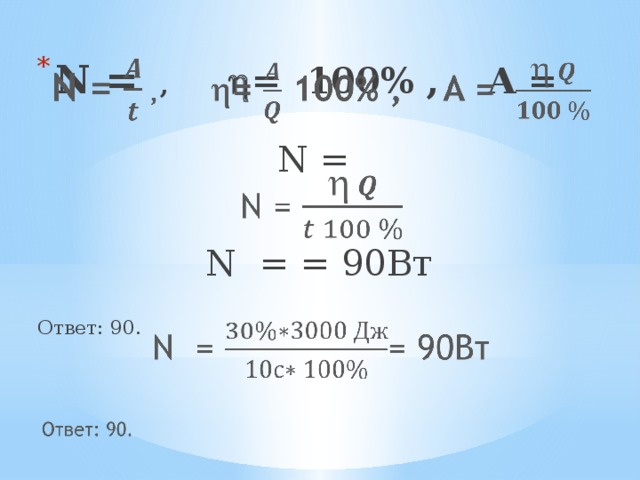   N = ,  = 100% , A = N = N = = 90Вт Ответ: 90. 