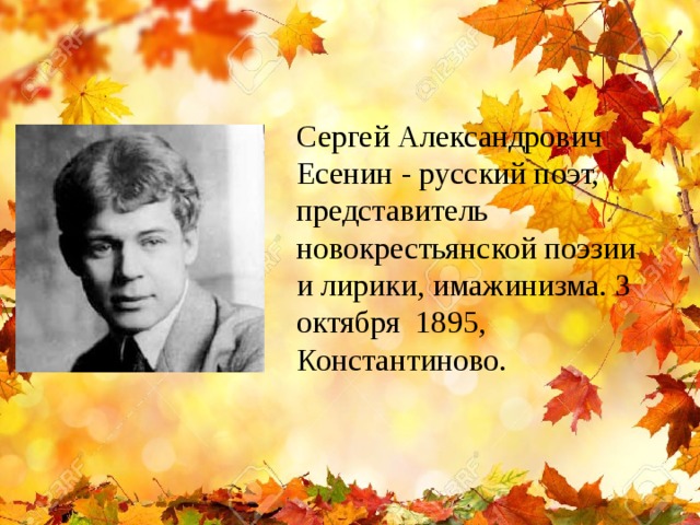 Сергей Александрович Есенин - русский поэт, представитель новокрестьянской поэзии и лирики, имажинизма. 3 октября 1895, Константиново. 