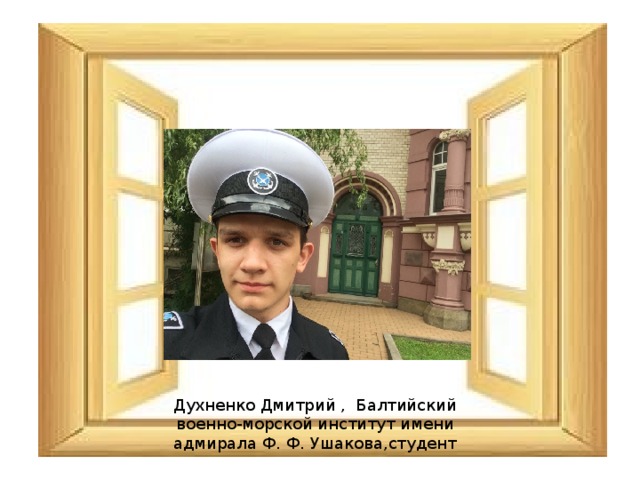 Духненко Дмитрий , Балтийский военно-морской институт имени адмирала Ф. Ф. Ушакова,студент 