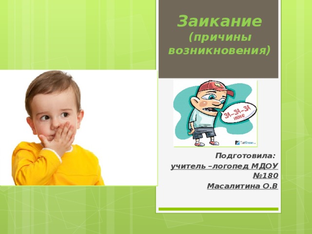 Заикание  (причины возникновения) Подготовила: учитель –логопед МДОУ №180 Масалитина О.В 