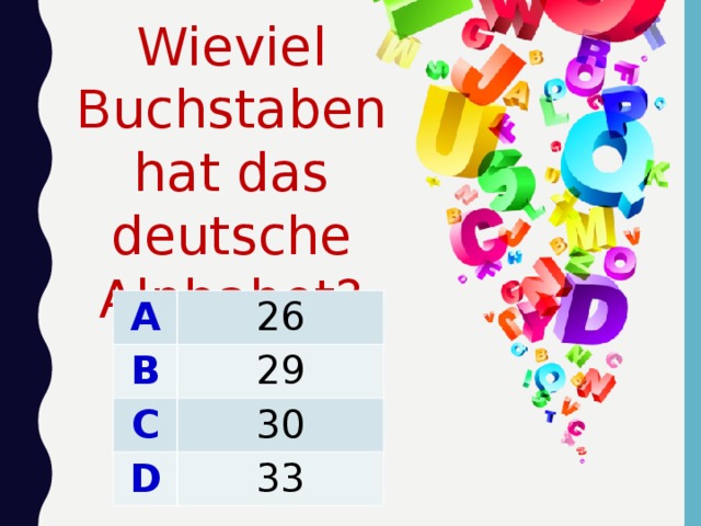 Wieviel Buchstaben hat das deutsche Alphabet? A B 26 C 29 30 D 33 