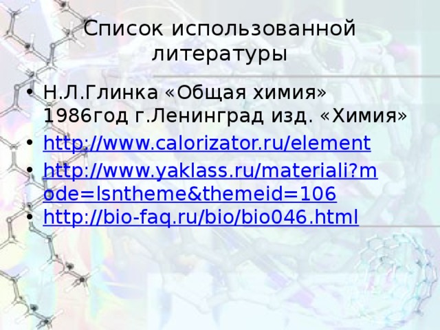 Список использованной литературы Н.Л.Глинка «Общая химия» 1986год г.Ленинград изд. «Химия» http://www.calorizator.ru/element http://www.yaklass.ru/materiali?mode=lsntheme&themeid=106 http://bio-faq.ru/bio/bio046.html 