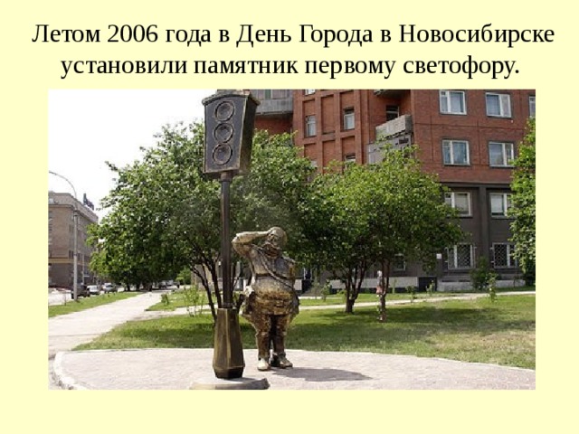 Летом 2006 года в День Города в Новосибирске установили памятник первому светофору. 