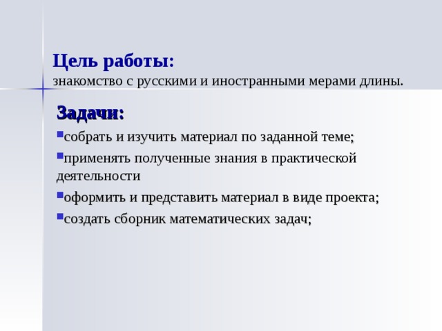 Цель работы:  знакомство с русскими и иностранными мерами длины . Задачи: собрать и изучить материал по заданной теме; применять полученные знания в практической деятельности оформить и представить материал в виде проекта; создать сборник математических задач;   