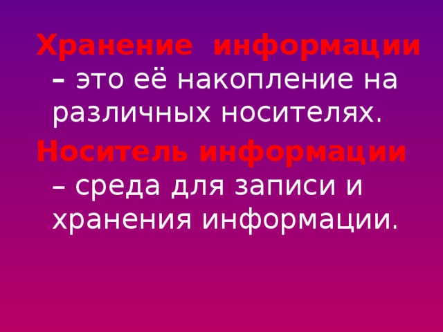Хранение информации – это её накопление на различных носителях. Носитель информации  – среда для записи и хранения информации.  