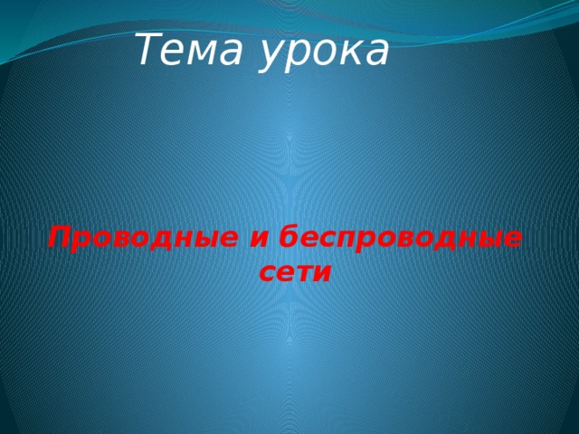Тема урока Проводные и беспроводные  сети 