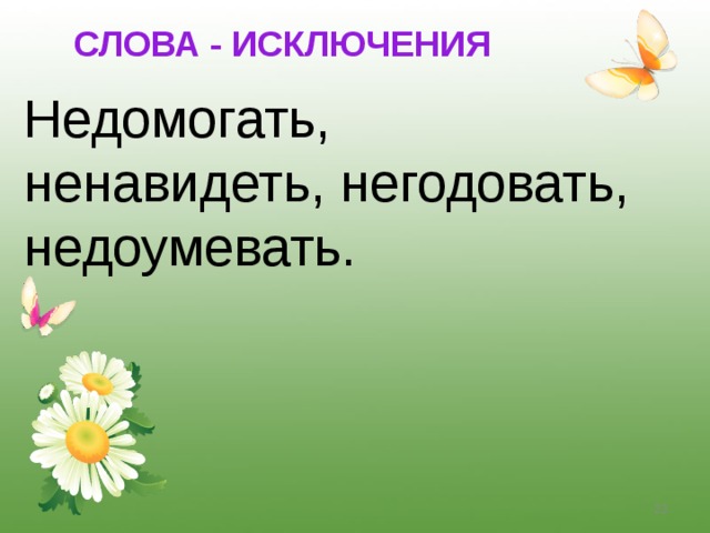 СЛОВА - ИСКЛЮЧЕНИЯ Недомогать,  ненавидеть, негодовать,  недоумевать.  