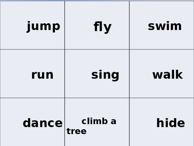 jump  fly  run  sing  swim  dance  walk  climb a tree  hide