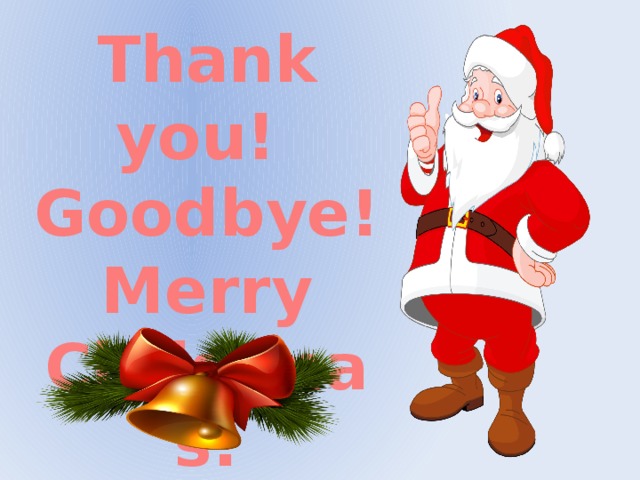 Thank you! Goodbye! Merry Christmas!