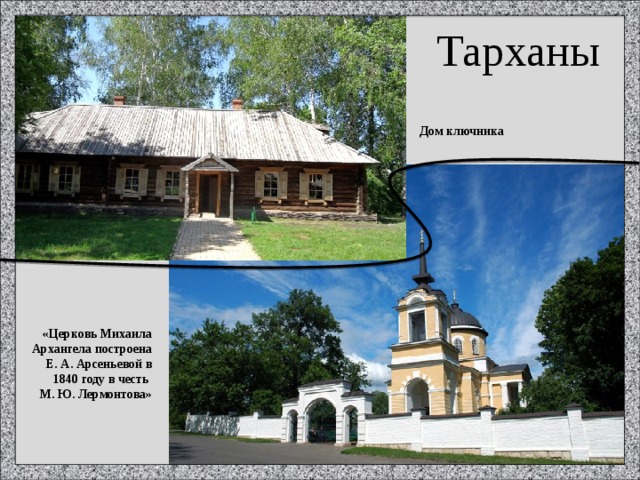 Тарханы Дом ключника «Церковь Михаила Архангела построена Е. А. Арсеньевой в 1840 году в честь М. Ю. Лермонтова»