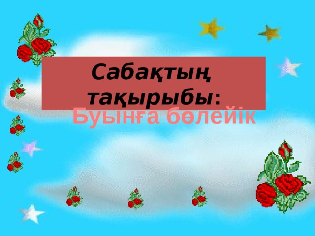 Сабақтың тақырыбы :  Буынға бөлейік  