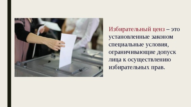 Избирательный ценз – это установленные законом специальные условия, ограничивающие допуск лица к осуществлению избирательных прав. 