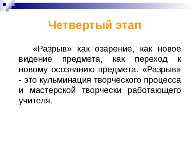 Четвертый этап   «Разрыв» как озарение, как новое видение предмета, как переход к новому осознанию предмета. «Разрыв» - это кульминация творческого процесса и мастерской творчески работающего учителя. 