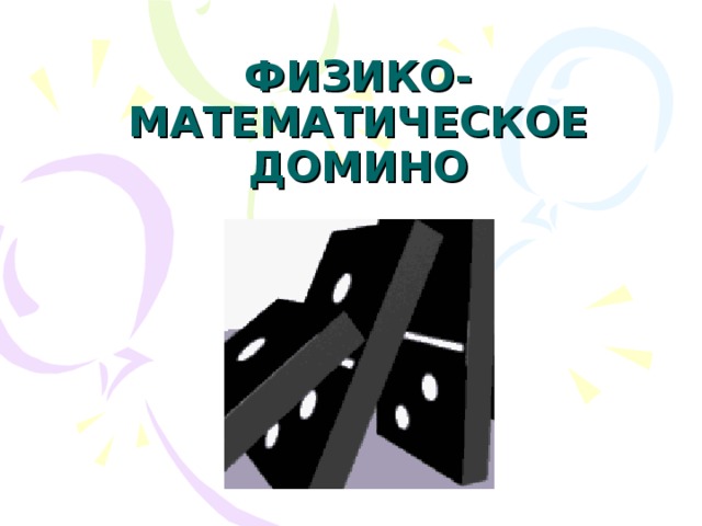 ФИЗИКО-МАТЕМАТИЧЕСКОЕ ДОМИНО 