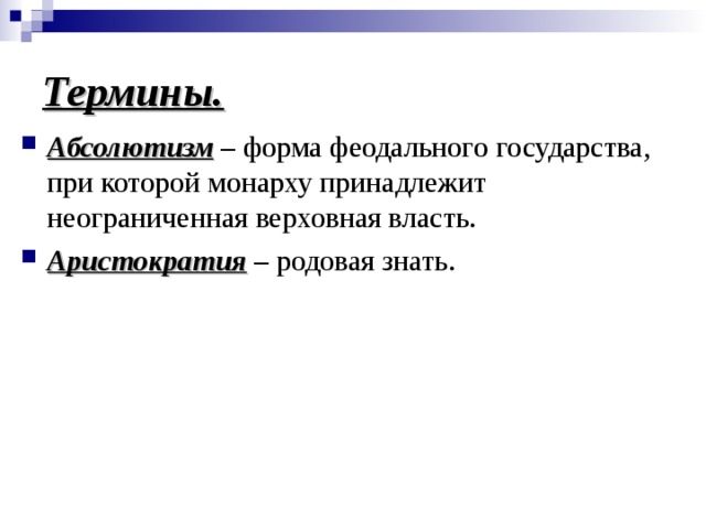 Термины. Абсолютизм – форма феодального государства, при которой монарху принадлежит неограниченная верховная власть. Аристократия – родовая знать. 