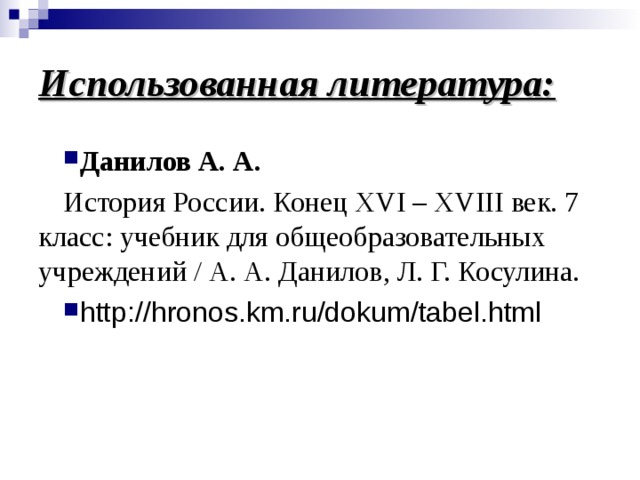 Использованная литература: Данилов А. А. История России. Конец XVI – XVIII век. 7 класс: учебник для общеобразовательных учреждений / А. А. Данилов, Л. Г. Косулина. http://hronos.km.ru/dokum/tabel.html 