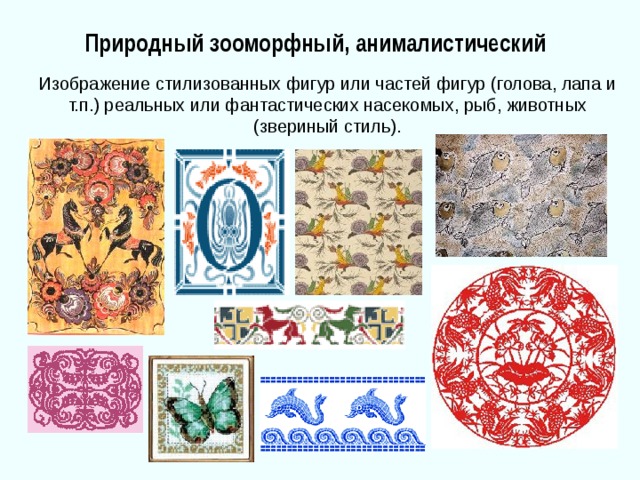 Природный зооморфный, анималистический Изображение стилизованных фигур или частей фигур (голова, лапа и т.п.) реальных или фантастических насекомых, рыб, животных (звериный стиль). 
