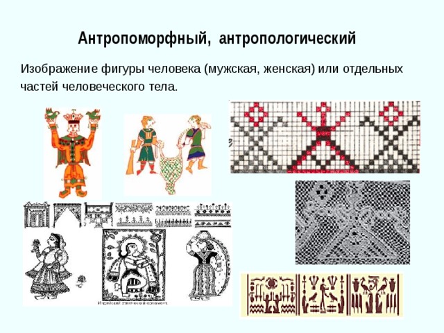 Антропоморфный, антропологический Изображение фигуры человека (мужская, женская) или отдельных частей человеческого тела. 