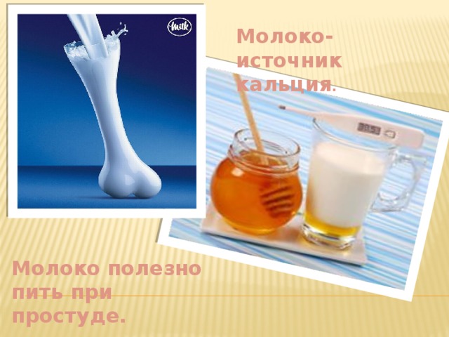 Молоко-источник кальция . Молоко полезно пить при простуде . 